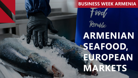 EU clears Armenian seafood imports in step toward economic boost: THIS WEEK IN BUSINESS