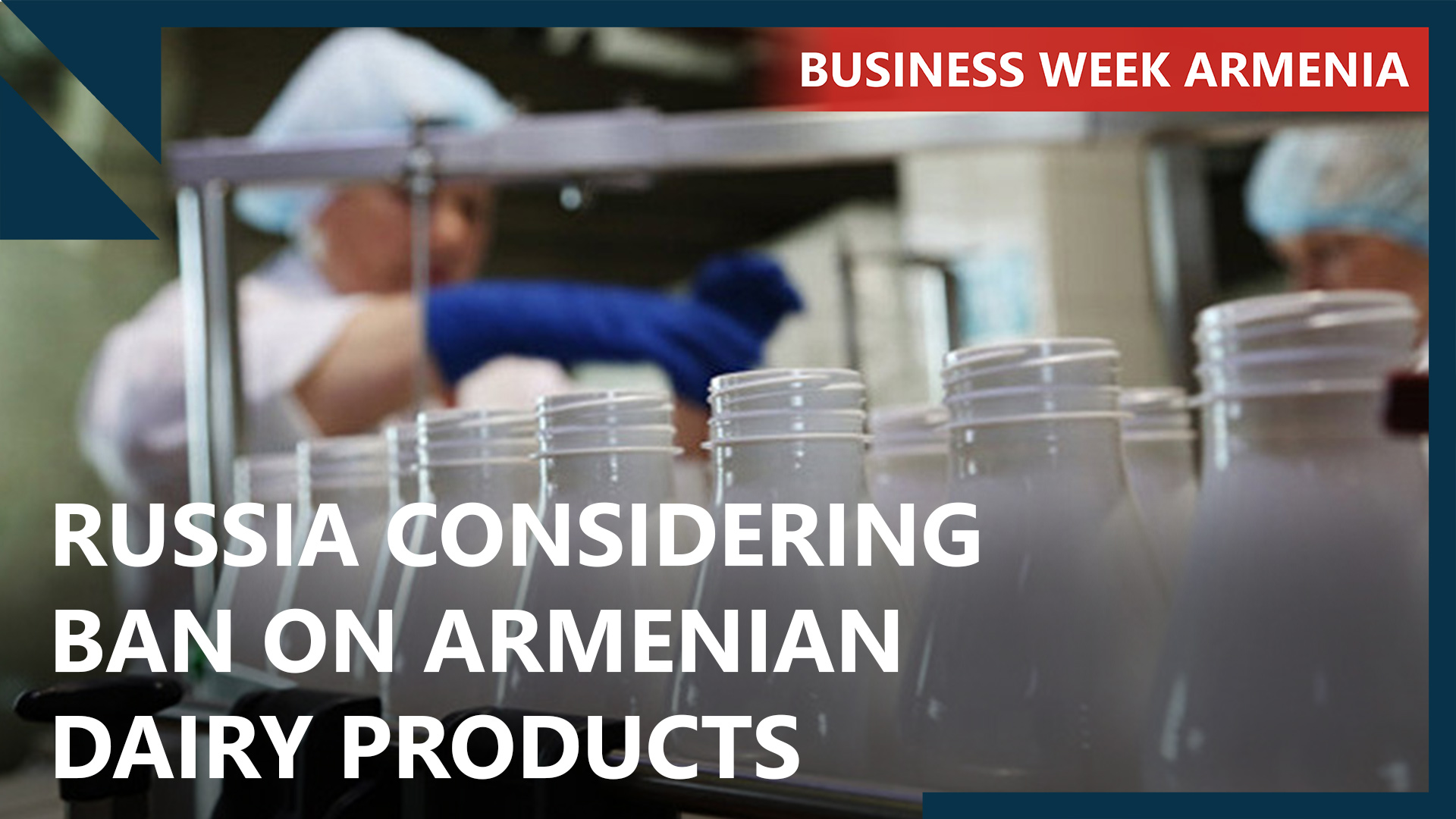 Business Week Armenia: Russia considering ban on Armenian dairy products